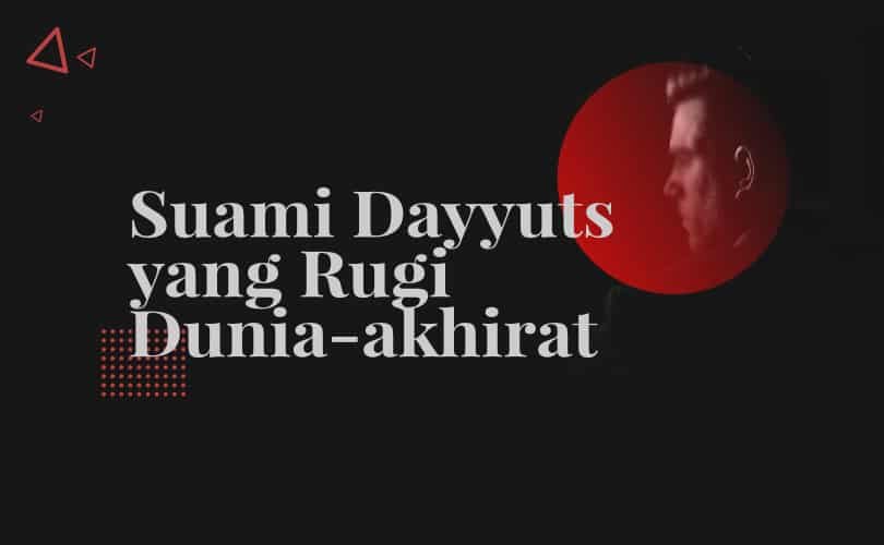 Suami Dayyuts (Tidak Punya Cemburu) yang Rugi Dunia-akhirat