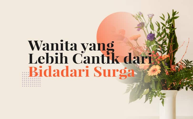 Wanita Dunia Penghuni Surga Lebih Cantik dari Bidadari Surga